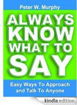Always Know What To Say - Easy Ways To Approach And Talk To Anyone [Kindle Edition]