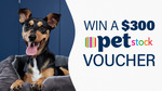 Win a $300 PETstock Voucher (Pet Supplies) from Sunrise