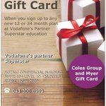 $50 Coles Group and Myer Gift Card when you sign up to any new 12 or 24 Month Plan at Vodafone Superstar Education Sydney