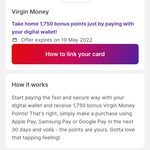 Make a Google/Apple/Samsung Pay Purchase within 30 Days of Opening an Account & Get 1750 Points (Worth ~$8) @ Virgin Money Go