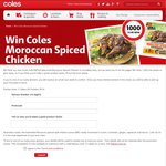 Win 1 of 1000 Moroccan Spiced 1kg Chickens @ Coles ($9.90 each)