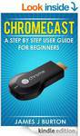 Chromecast A Step by Step User Guide for Beginners [Kindle Edition] $0.00 @Amazon