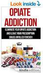 Opiate Addiction: Leave Your Prescription Drugs Unfilled Forever (Free eBook on Amazon Kindle)
