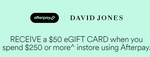 Recive a $50 David Jones eGift Card When You Spend $250 or More Using Afterpay @ David Jones (Instore Only)