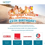 Win 1 of 3 $2,500 Cash Prizes +/- 1 of 175 Instant Win $100 Vouchers (Coles/Westfield/Flight Centre/Caltex) from Mortgage Choice