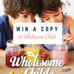 Win a Copy of The Wholesome Child Nutrition Guide and Cookbook Worth $39.99 from Child Blogger