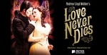 Up to 50% off 'Love Never Dies' in Melbourne. 7 - 18 September. Save up to $62.50
