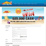 $25,000 Cash from Foodland or 100 $100 Gift Vouchers