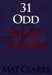 31 Odd Short Stories - Fiction eBook by Mat Clarke Promotional Price: $0.99 Save $2.00