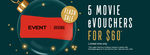 Book of 5 off-Peak E-Vouchers $60 (Valid until 30 June 2024, Exclusions Apply, Excludes VIC, TAS, ACT) @ Event Cinema Gift Shop