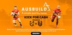 Win a Chance to Kick for Cash (up to $2,500) Plus a Chance to Win a Home and Land Package Worth up to $650,000 from Ausbuild