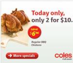 COLES - 2 Regular BBQ Chickens for $10 TODAY Only