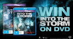 Win 1 of 100 Into The Storm DVDs from TenPlay