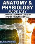 $0 eBook: Anatomy and Physiology Made Easy - A Concise Learning Guide to Master the Fundamentals