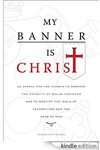 My Banner Is Christ: an Appeal for The Church to Restore The Priority of Solus Christus (Free)