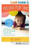 $0eBk- Precious Play Time: 50 Ideas To Help You Get The Most Out of The Time You Have With Child