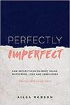 Perfectly Imperfect: Raw Reflections on Body Image, Mothering, Love... $6.37 + Delivery ($0 w/ Prime/ $39 Spend) @ Amazon AU