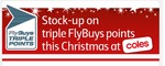 Triple FlyBuys points at Coles [Valid from Thursday 16 December to Sunday 19 December]		