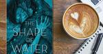 Win 1 of 14 Copies of The Book 'The Shape of Water' from Bauer Media / Now to Love