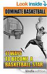 Dominate Basketball: 11 Ways To Become A Basketball Star [$0 e-Book]