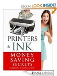 Kindle Book, Printers and Ink: Money Saving Secrets Everyone Should Know - 99c Normally $2.99