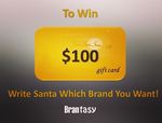 Win a Gift Card Worth $100 - Tell Santa Which Brand You Want from Brantasy