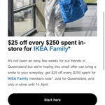 [QLD] $25 off Every $250 Spent in-Store (Exclusions Apply, IKEA Family Membership Required) @ IKEA, North Lakes & Logan